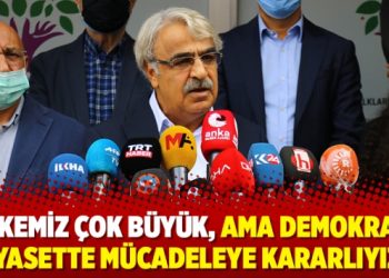 “Öfkemiz çok büyük, ama demokratik siyasette mücadeleye kararlıyız”