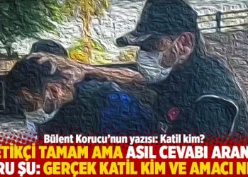 “Tetikçi tamam ama asıl cevabı aranan soru şu: Gerçek katil kim ve amacı ne?”