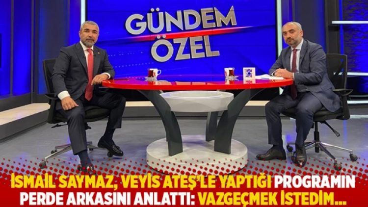 İsmail Saymaz, Veyis Ateş’le yaptığı programın perde arkasını anlattı: Vazgeçmek istedim…