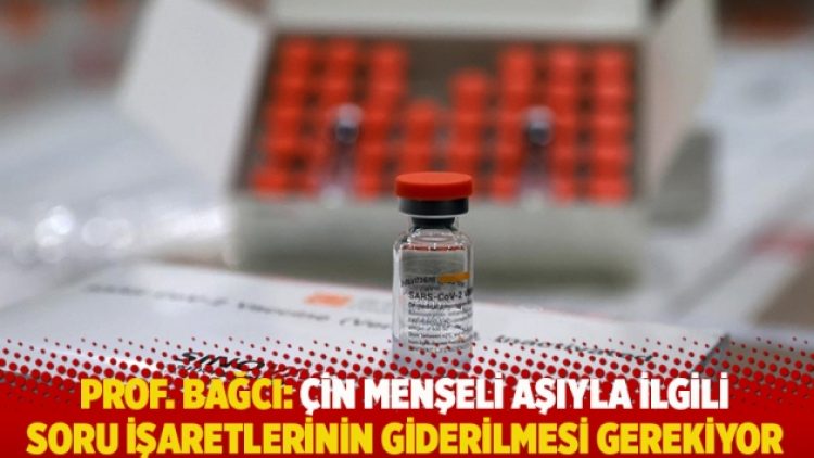 Prof. Bağcı: Çin menşeli aşıyla ilgili soru işaretlerinin giderilmesi gerekiyor