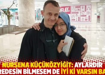 Nursena Küçüközyiğit: Aylardır neredesin bilmesem de iyi ki varsın baba