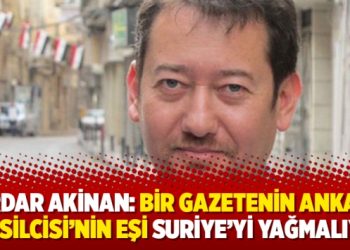 Serdar Akinan: Bir gazetenin Ankara Temsilcisi’nin eşi Suriye’yi yağmalıyor
