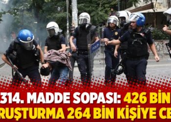 314. madde sopası: 426 bin soruşturma 264 bin kişiye ceza