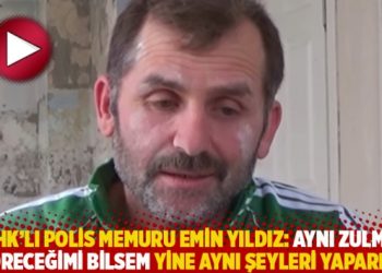 KHK’lı polis memuru Emin Yıldız: Aynı zulmü göreceğimi bilsem yine aynı şeyleri yaparım!