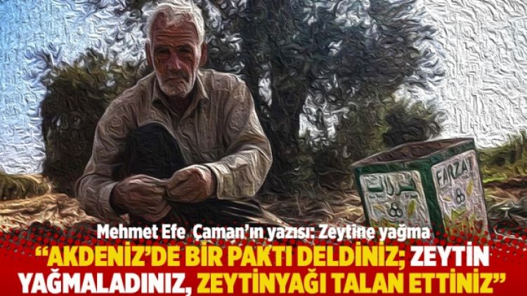 “Akdeniz’de bir paktı deldiniz; zeytin yağmaladınız, zeytinyağı talan ettiniz”