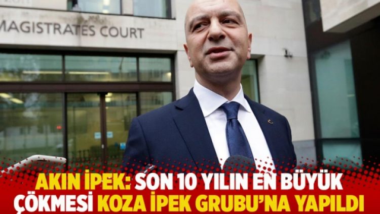 Akın İpek: Son 10 yılın en büyük çökmesi Koza İpek Grubu’na yapıldı