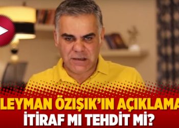 Süleyman Özışık’ın açıklaması itiraf mı tehdit mi?
