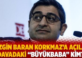Sezgin Baran Korkmaz’a açılan davadaki “büyükbaba” kim?