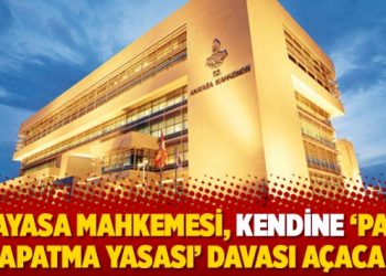 Anayasa Mahkemesi, kendine ‘parti kapatma yasası’ davası açacak