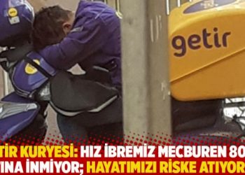 Getir kuryesi: Hız ibremiz mecburen 80’in altına inmiyor; hayatımızı riske atıyoruz!