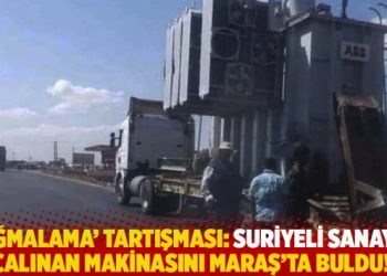 ‘Yağmalama’ tartışması: Suriyeli sanayici çalınan makinasını Maraş’ta buldu!