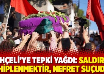 Bahçeli’ye tepki yağdı: Saldırıyı sahiplenmektir, nefret suçudur