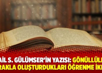 İsmail S. Gülümser’in yazısı: Gönüllülerin merakla oluşturdukları öğrenme iklimi