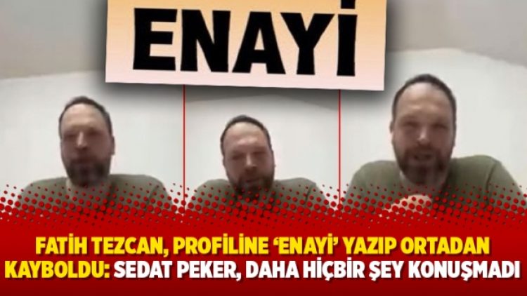 Fatih Tezcan, profiline ‘ENAYİ’ yazıp ortadan kayboldu: Sedat Peker, daha hiçbir şey konuşmadı