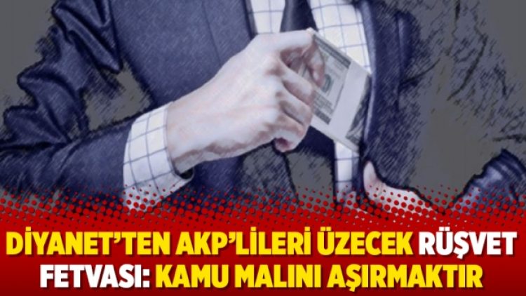 Diyanet’ten AKP’lileri üzecek rüşvet fetvası: Kamu malını aşırmaktır