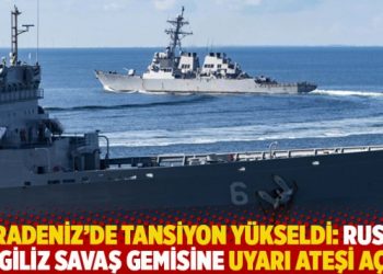 Karadeniz’de tansiyon yükseldi: Rusya, İngiliz savaş gemisine uyarı ateşi açtı