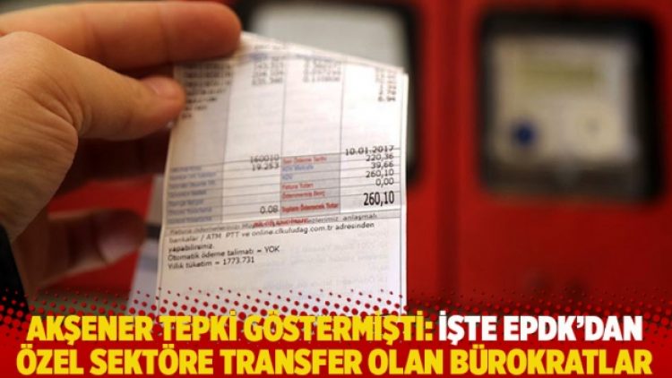 Akşener tepki göstermişti: İşte EPDK’dan özel sektöre transfer olan bürokratlar