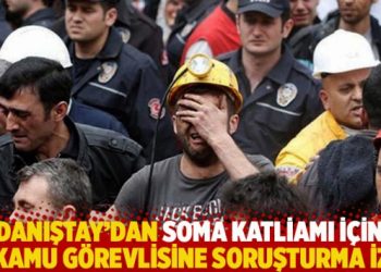 Danıştay’dan Soma katliamı için 12 kamu görevlisine soruşturma izni