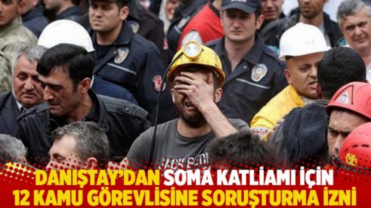 Danıştay’dan Soma katliamı için 12 kamu görevlisine soruşturma izni