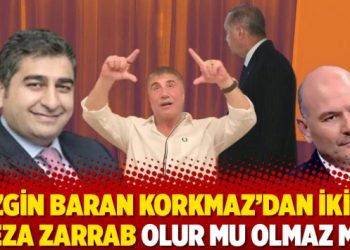 Sezgin Baran Korkmaz’dan ikinci Reza Zarrab olur mu olmaz mı?