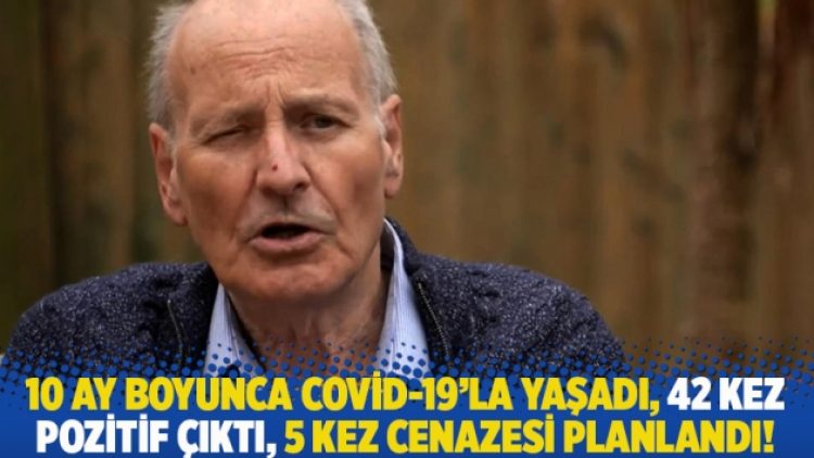 10 ay boyunca Covid-19’la yaşadı, 42 kez pozitif çıktı, 5 kez cenazesi planlandı!