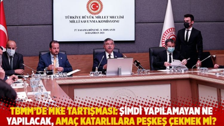 TBMM’de MKE tartışması: Amaç Katarlılara peşkeş çekmek mi?