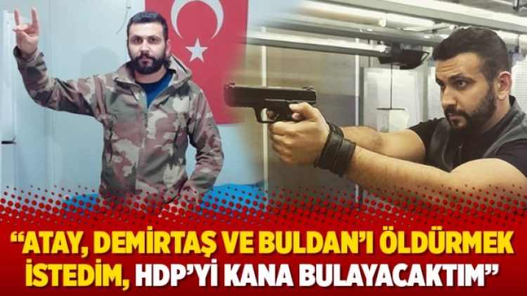 Gencer: Atay, Demirtaş ve Buldan’ı öldürmek istedim, HDP’yi kana bulayacaktım