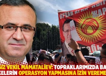 Kırgız vekil Mamataliev: Topraklarımızda başka ülkelerin operasyon yapmasına izin veremeyiz