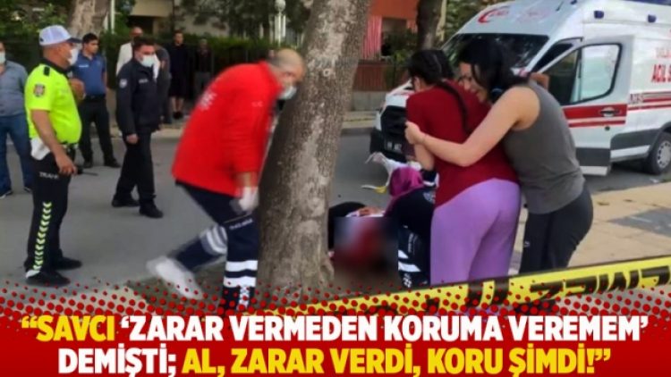 “Savcı ‘Zarar vermeden koruma veremem’ demişti; al, zarar verdi, koru şimdi!”