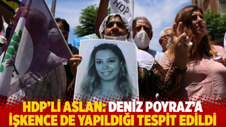 HDP’li Aslan: Deniz Poyraz’a işkence de yapıldığı tespit edildi