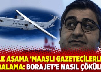 İlk aşama ‘maaşlı gazetecilerle’ karalama: Borajet’e nasıl çöküldü?