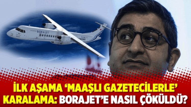 İlk aşama ‘maaşlı gazetecilerle’ karalama: Borajet’e nasıl çöküldü?