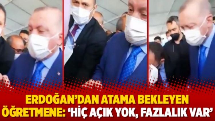 Erdoğan’dan atama bekleyen öğretmene: ‘Hiç açık yok, fazlalık var’