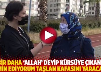 “Bir daha ‘Allah’ deyip kürsüye çıkanın yemin ediyorum taşlan kafasını yaracam”