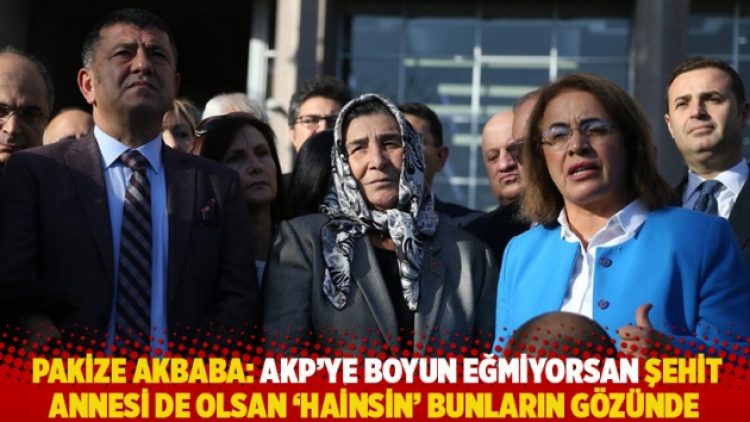 Pakize Akbaba: AKP’ye boyun eğmiyorsan şehit annesi de olsan ‘hainsin’ bunların gözünde