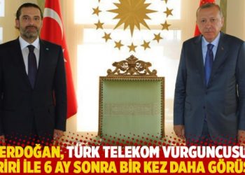 Erdoğan, Türk Telekom vurguncusu Hariri ile 6 ay sonra bir kez daha görüştü