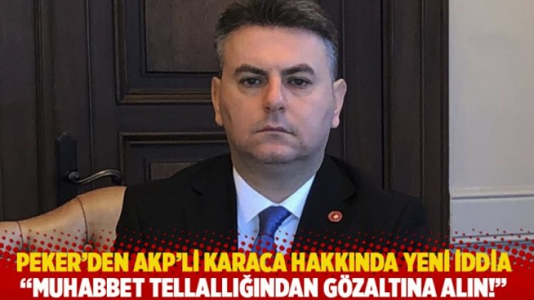 Peker’den AKP’li Karaca hakkında yeni iddia: Muhabbet tellallığından gözaltına alın!