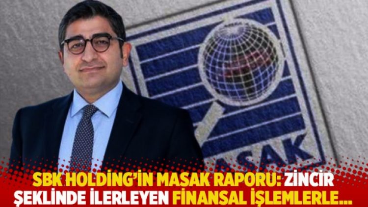 SBK Holding’in MASAK raporu: Zincir şeklinde ilerleyen finansal işlemlerle…