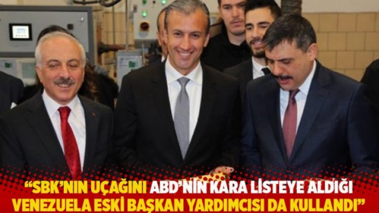 “SBK’nın uçağını ABD’nin kara listeye aldığı Venezuela eski başkan yardımcısı da kullandı”