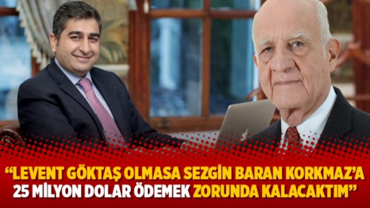 İnan Kıraç: Levent Göktaş olmasa Sezgin Baran Korkmaz’a 25 milyon dolar ödemek zorunda kalacaktım