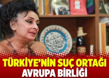 Türkiye’nin suç ortağı Avrupa Birliği