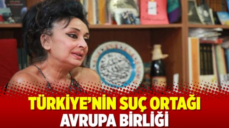 Türkiye’nin suç ortağı Avrupa Birliği