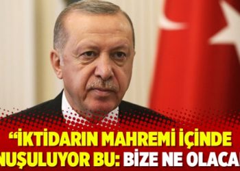 “İktidarın mahremi içinde konuşuluyor bu: Bize ne olacak?”