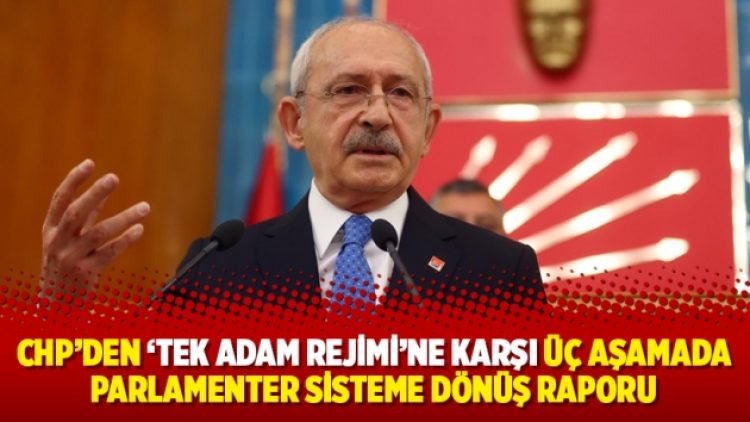 CHP’den ‘tek adam rejimi’ne karşı üç aşamada parlamenter sisteme dönüş raporu