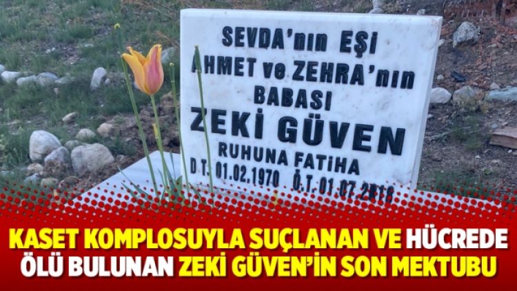 Kaset komplosuyla suçlanan ve hücrede ölü bulunan Zeki Güven’in son mektubu