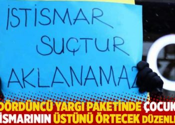 Dördüncü yargı paketinde çocuk istismarının üstünü örtecek düzenleme