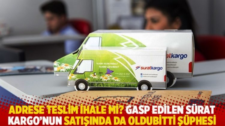 Adrese teslim ihale mi? Gasp edilen Sürat Kargo’nun satışında da oldubitti şüphesi