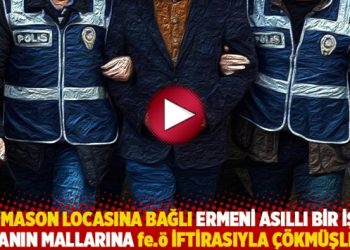 “Mason locasına bağlı Ermeni asıllı bir iş insanın mallarına fe.ö iftirasıyla çökmüşler”