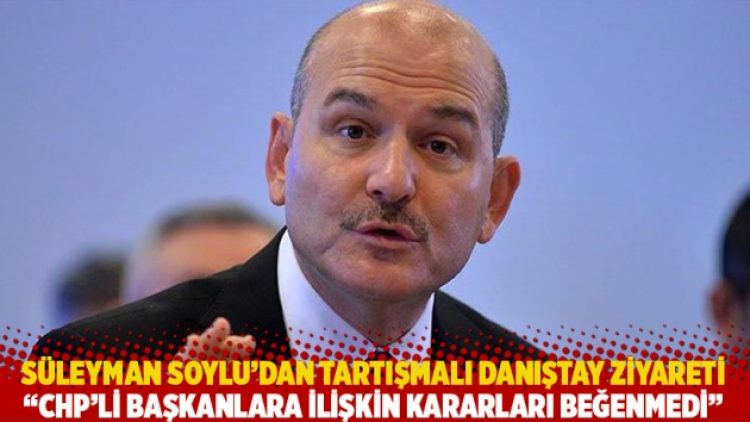 Soylu’dan tartışmalı Danıştay ziyareti! ‘CHP’li başkanlara ilişkin kararları beğenmedi’