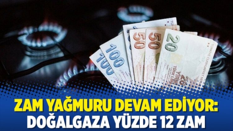 Zam yağmuru devam ediyor: Doğalgaza yüzde 12 zam